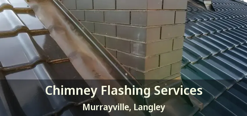 Chimney Flashing Services Murrayville, Langley - BC