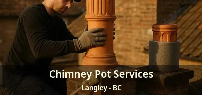Chimney Pot Services Langley - BC
