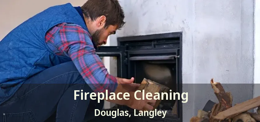 Fireplace Cleaning Douglas, Langley - BC