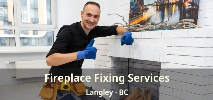 Fireplace Fixing Services Langley - BC