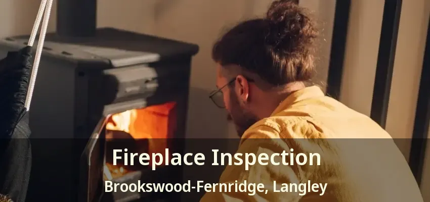 Fireplace Inspection Brookswood-Fernridge, Langley - BC