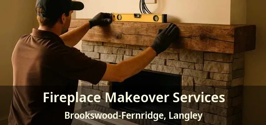 Fireplace Makeover Services Brookswood-Fernridge, Langley - BC