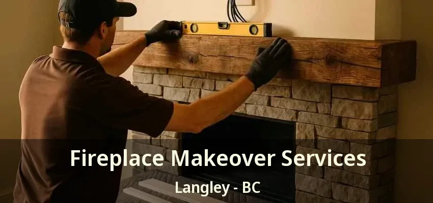 Fireplace Makeover Services Langley - BC