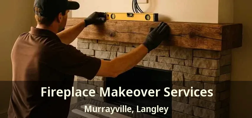 Fireplace Makeover Services Murrayville, Langley - BC
