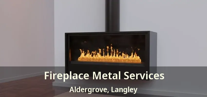 Fireplace Metal Services Aldergrove, Langley - BC