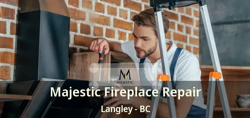 Majestic Fireplace Repair Langley - BC