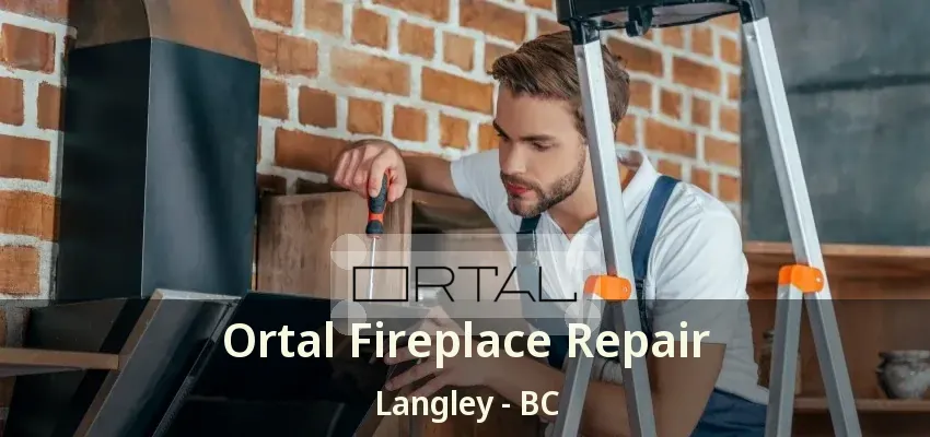 Ortal Fireplace Repair Langley - BC