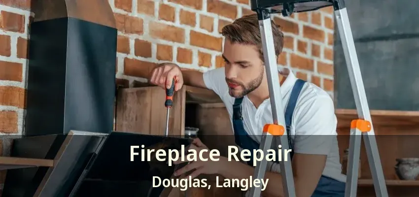 Fireplace Repair Douglas, Langley - BC