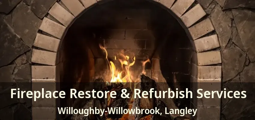Fireplace Restore & Refurbish Services Willoughby-Willowbrook, Langley - BC