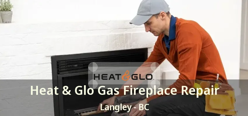 Heat & Glo Gas Fireplace Repair Langley - BC