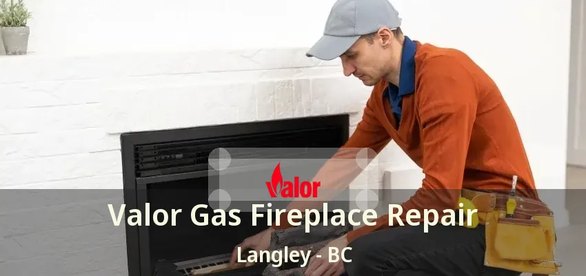 Valor Gas Fireplace Repair Langley - BC