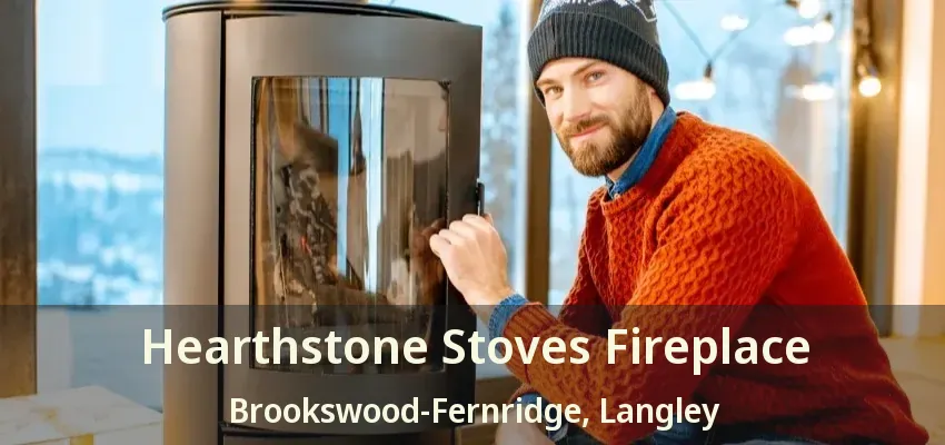 Hearthstone Stoves Fireplace Brookswood-Fernridge, Langley - BC