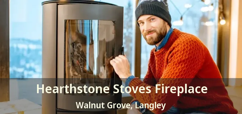 Hearthstone Stoves Fireplace Walnut Grove, Langley - BC