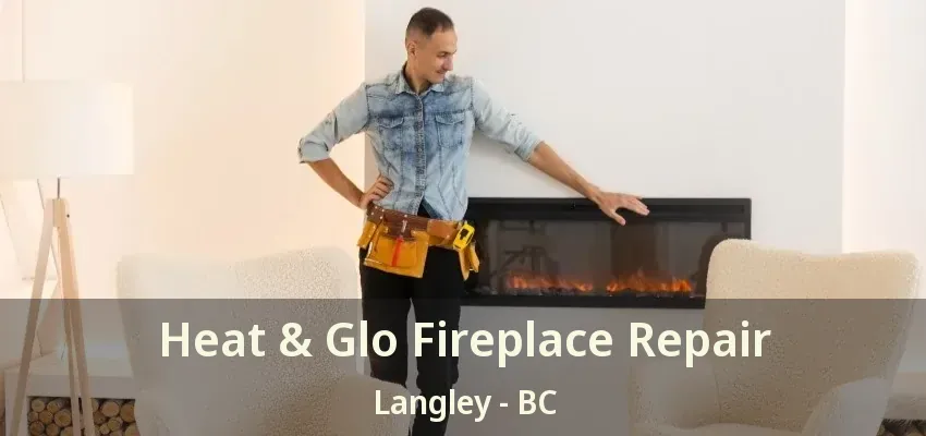 Heat & Glo Fireplace Repair Langley - BC