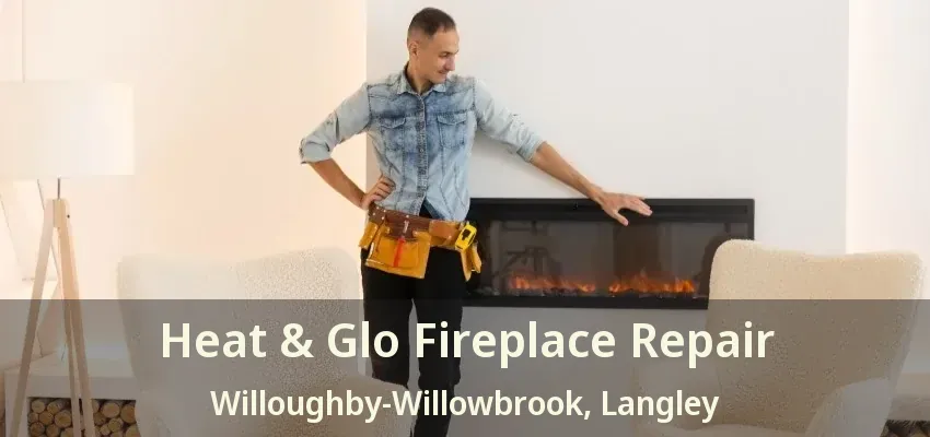 Heat & Glo Fireplace Repair Willoughby-Willowbrook, Langley - BC