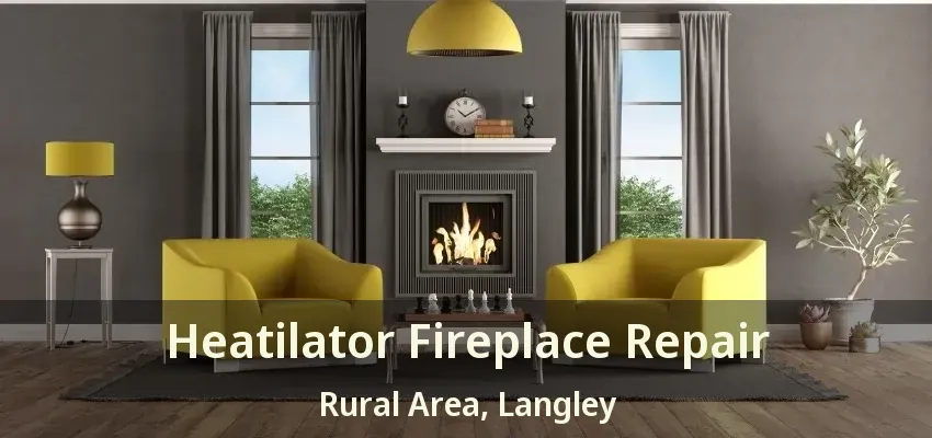 Heatilator Fireplace Repair Rural Area, Langley - BC