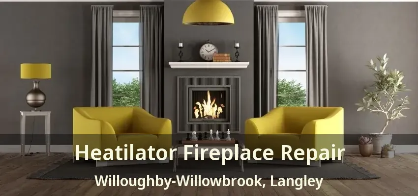 Heatilator Fireplace Repair Willoughby-Willowbrook, Langley - BC
