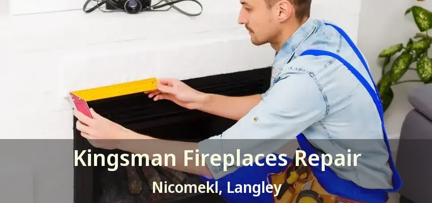 Kingsman Fireplaces Repair Nicomekl, Langley - BC