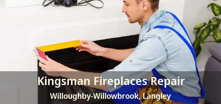 Kingsman Fireplaces Repair Willoughby-Willowbrook, Langley - BC