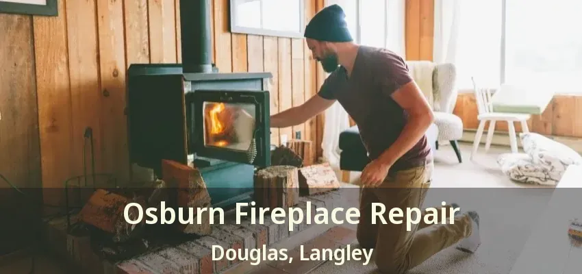 Osburn Fireplace Repair Douglas, Langley - BC