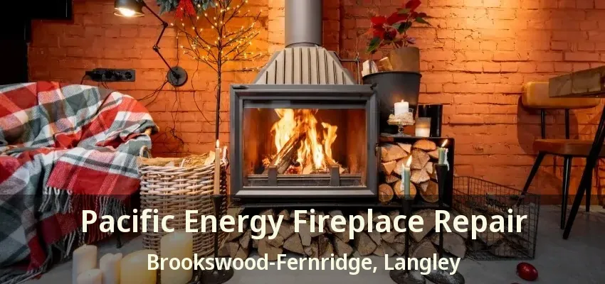 Pacific Energy Fireplace Repair Brookswood-Fernridge, Langley - BC