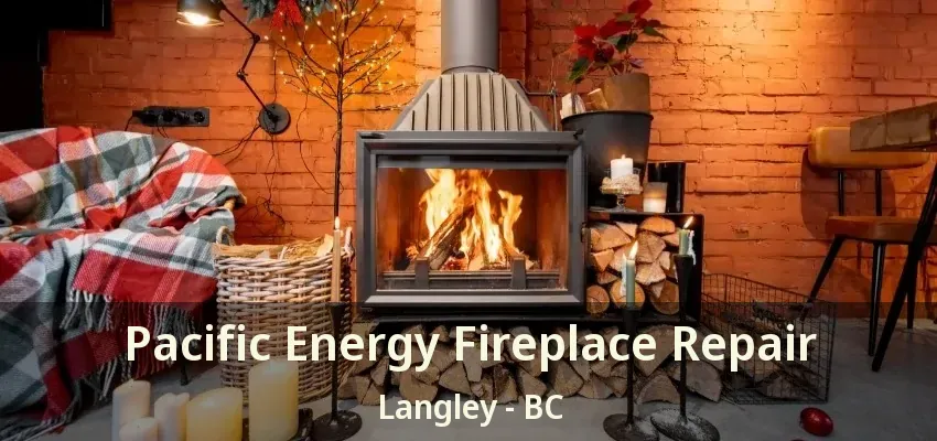 Pacific Energy Fireplace Repair Langley - BC