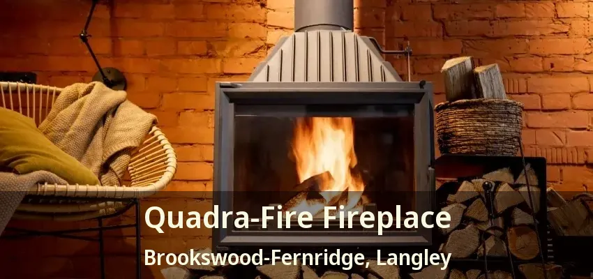 Quadra-Fire Fireplace Brookswood-Fernridge, Langley - BC