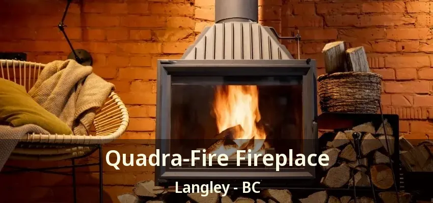 Quadra-Fire Fireplace Langley - BC