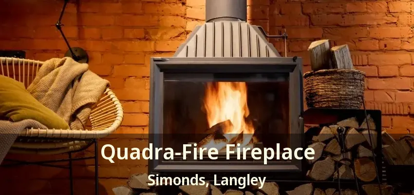 Quadra-Fire Fireplace Simonds, Langley - BC