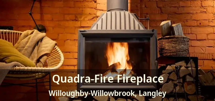 Quadra-Fire Fireplace Willoughby-Willowbrook, Langley - BC
