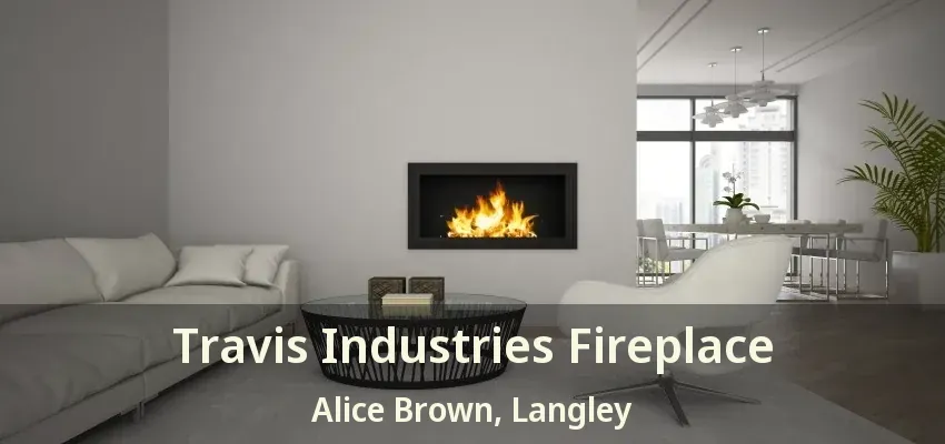Travis Industries Fireplace Alice Brown, Langley - BC