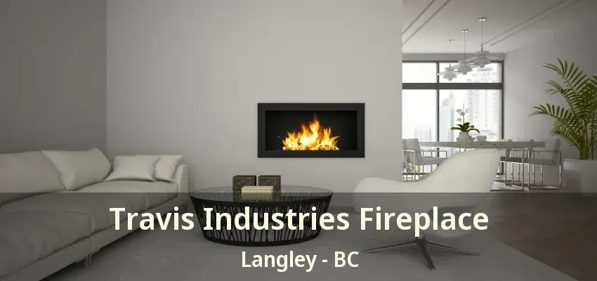 Travis Industries Fireplace Langley - BC