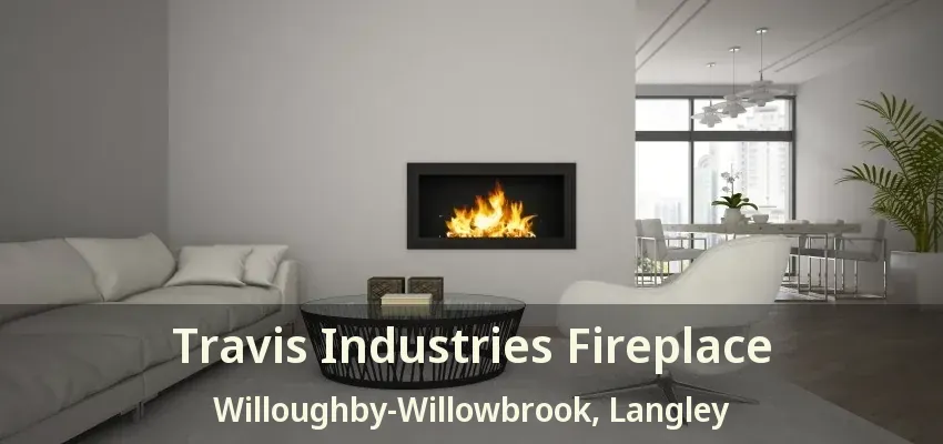 Travis Industries Fireplace Willoughby-Willowbrook, Langley - BC