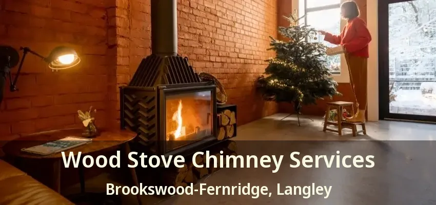 Wood Stove Chimney Services Brookswood-Fernridge, Langley - BC
