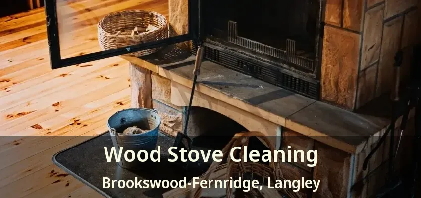 Wood Stove Cleaning Brookswood-Fernridge, Langley - BC