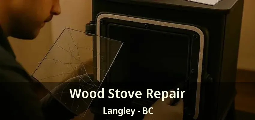 Wood Stove Repair Langley - BC